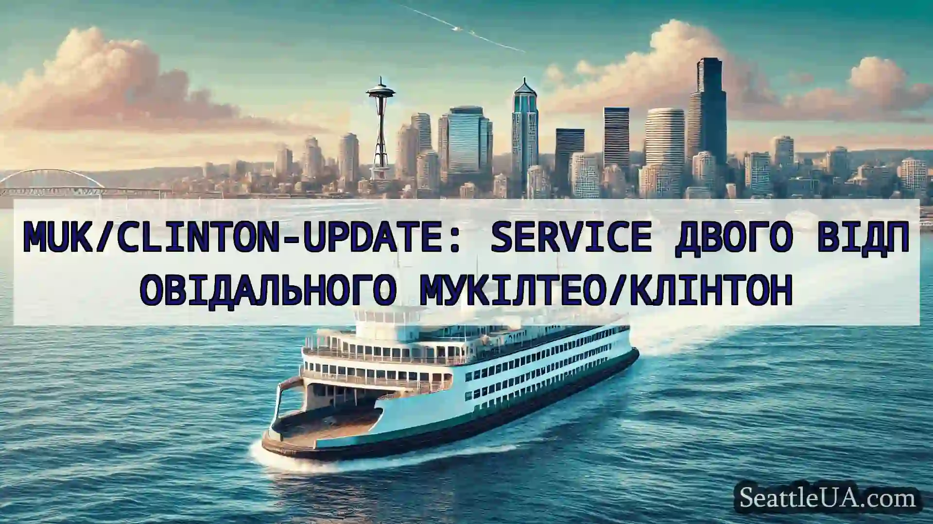 новини про пороми Сіетла MUK/CLINTON-UPDATE: SERVICE ДВОГО