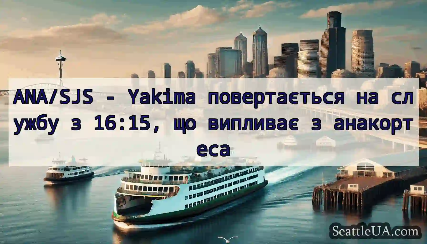 ANA/SJS - Yakima повертається на службу з 16:15,