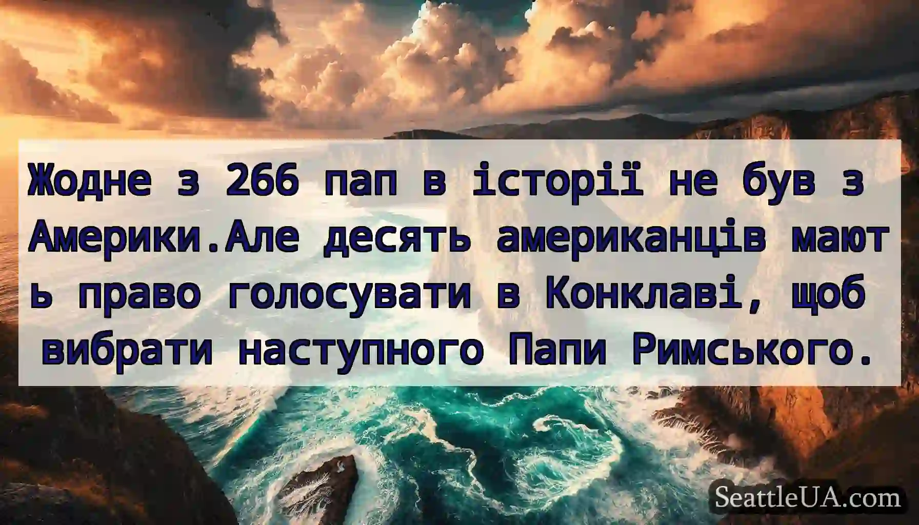 Жодне з 266 пап в історії не був з Америки.Але