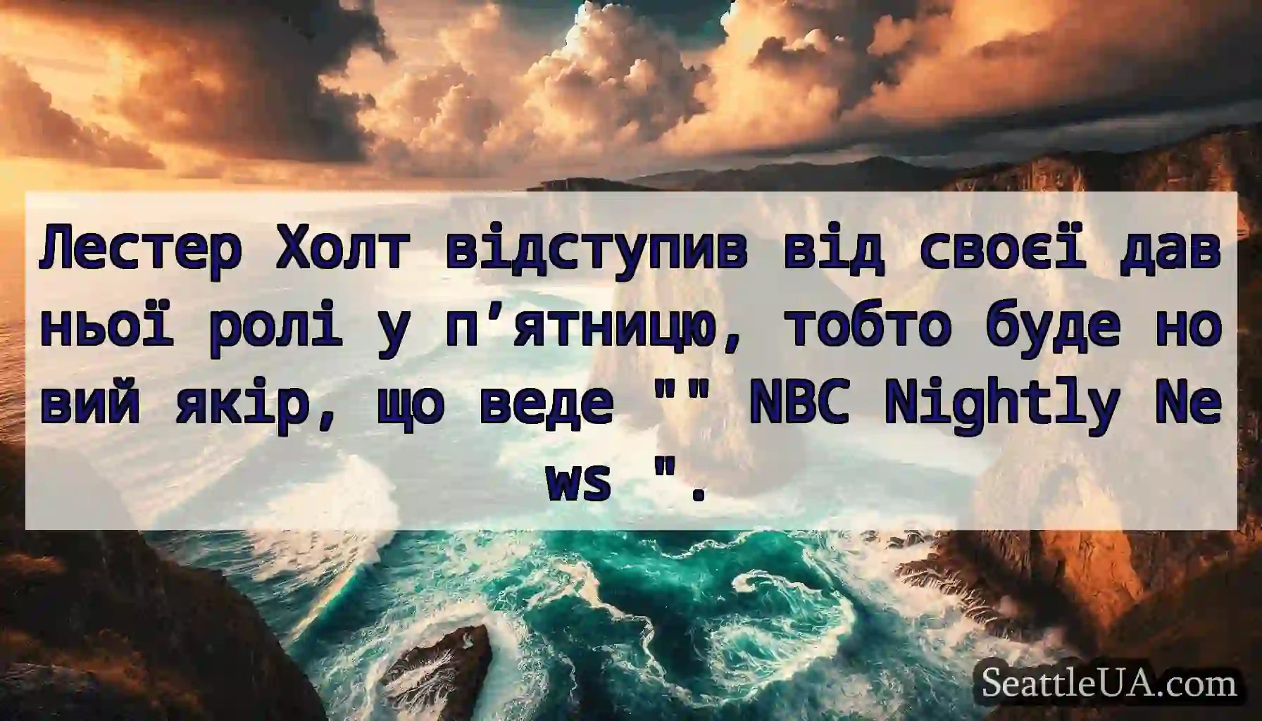 Лестер Холт відступив від своєї давньої ролі у