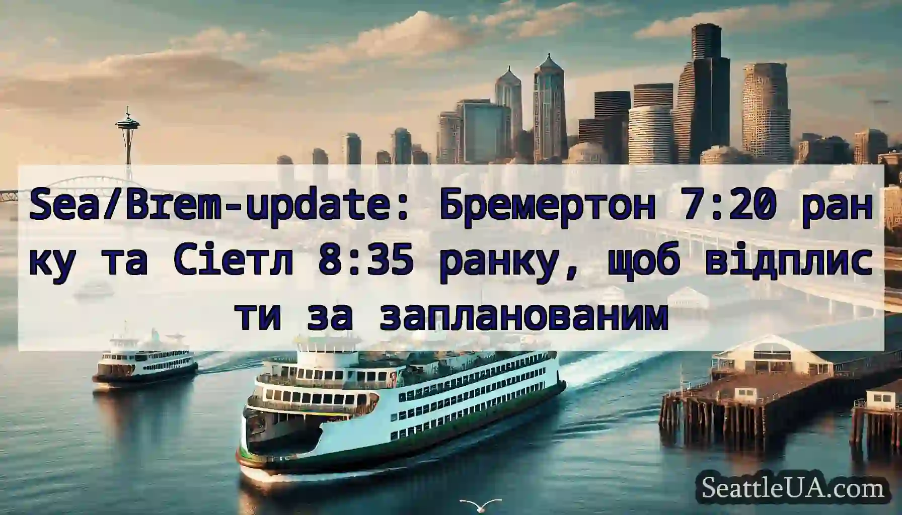 Sea/Brem-update: Бремертон 7:20 ранку та Сіетл