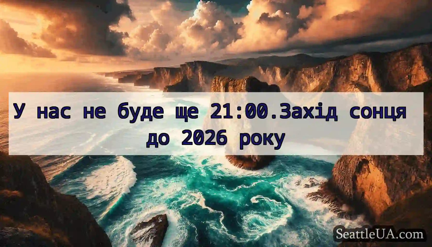 У нас не буде ще 21:00.Захід сонця до 2026 року