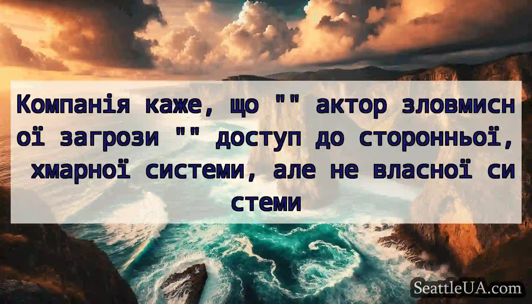 Компанія каже, що актор зловмисної загрози