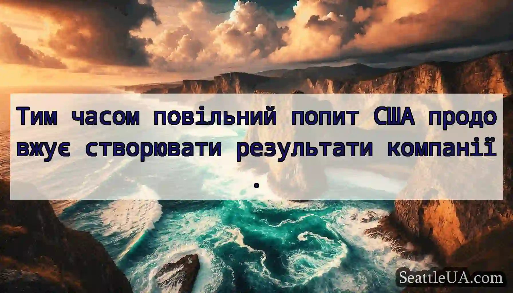 Тим часом повільний попит США продовжує