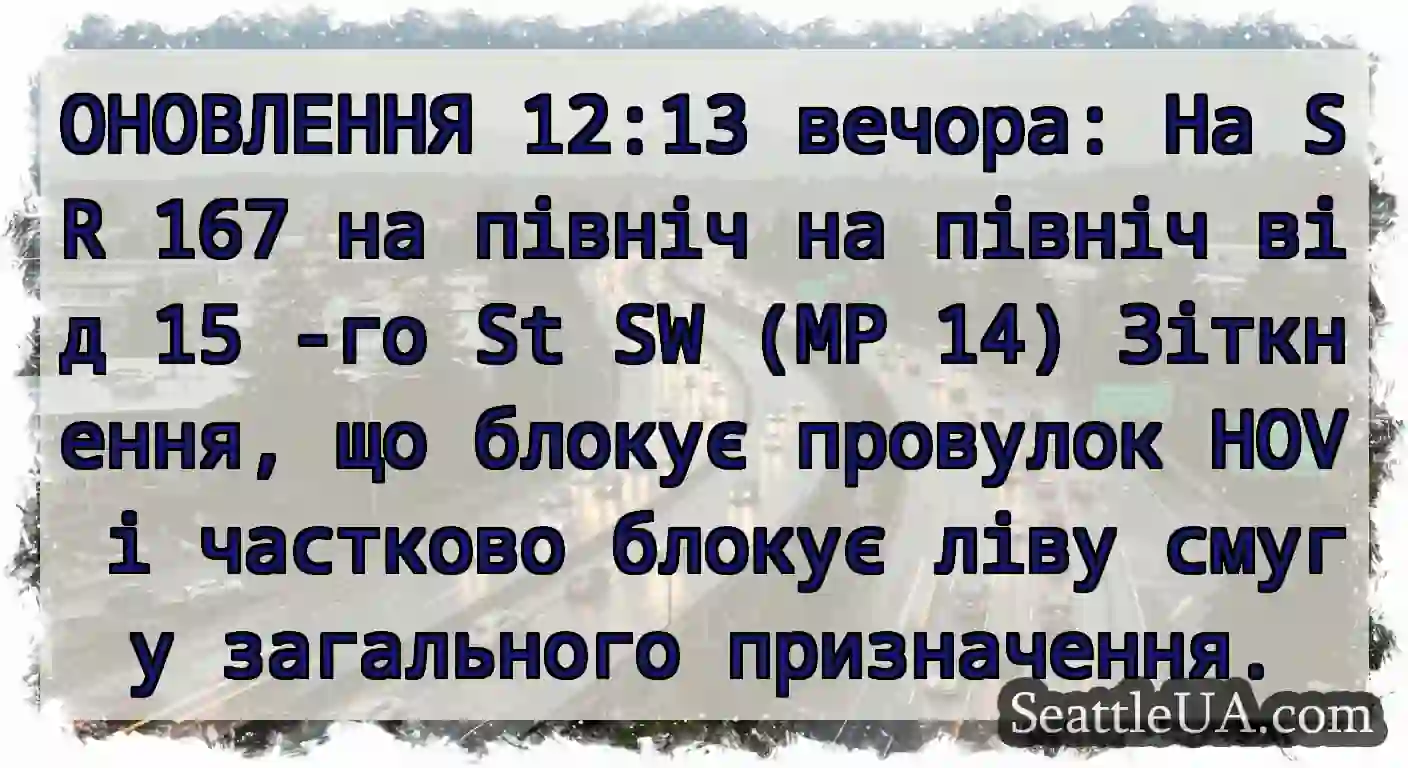 ОНОВЛЕННЯ 12:13 вечора: На SR 167 на північ на