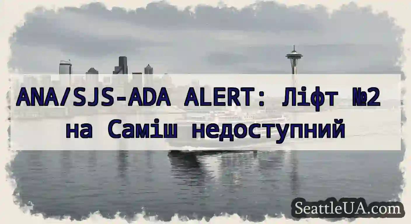 ANA/SJS-ADA ALERT: Ліфт №2 на Саміш недоступний