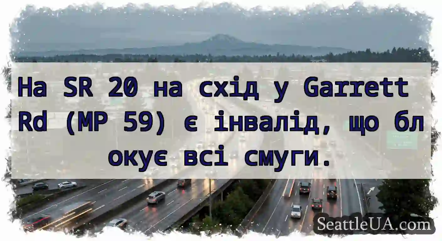 На SR 20 на схід у Garrett Rd (MP 59) є інвалід,