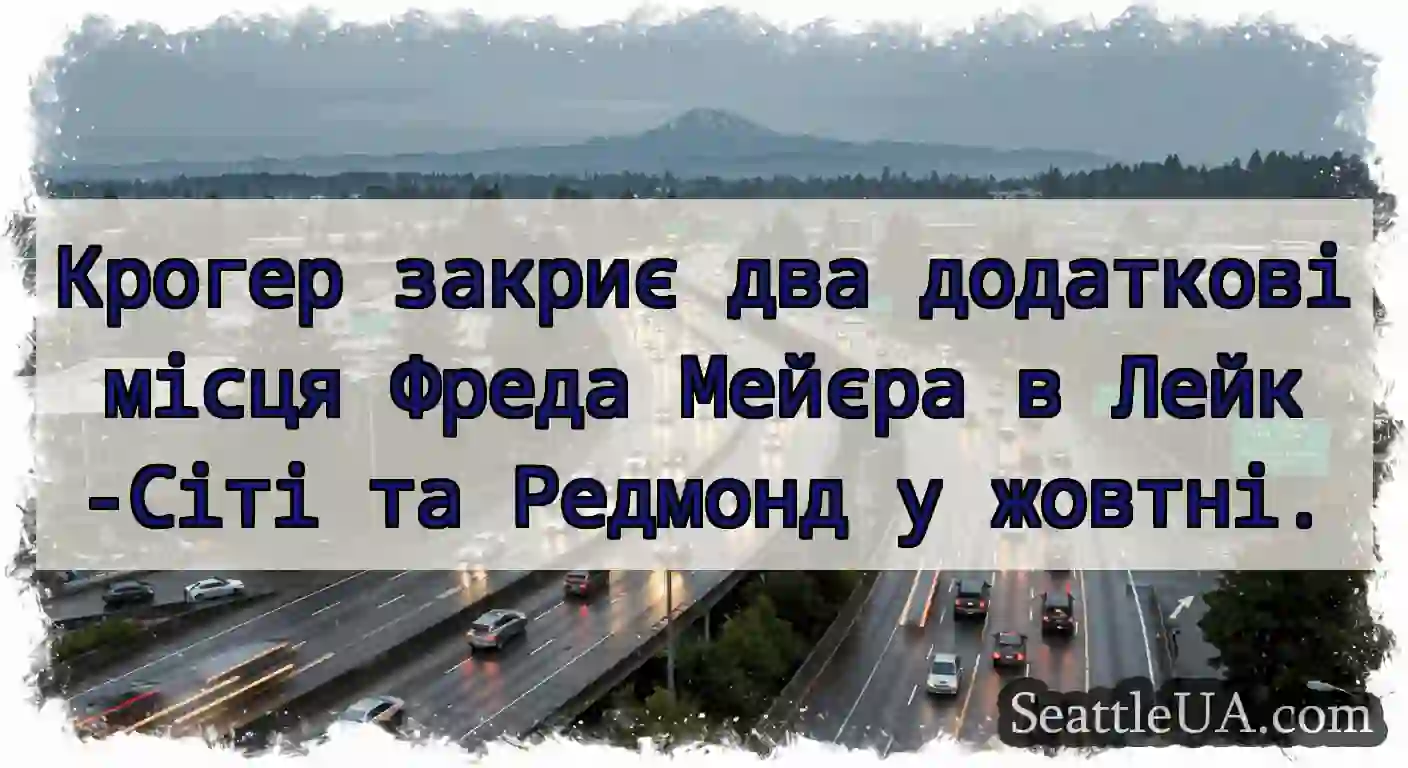 Крогер закриє два додаткові місця Фреда Мейєра в