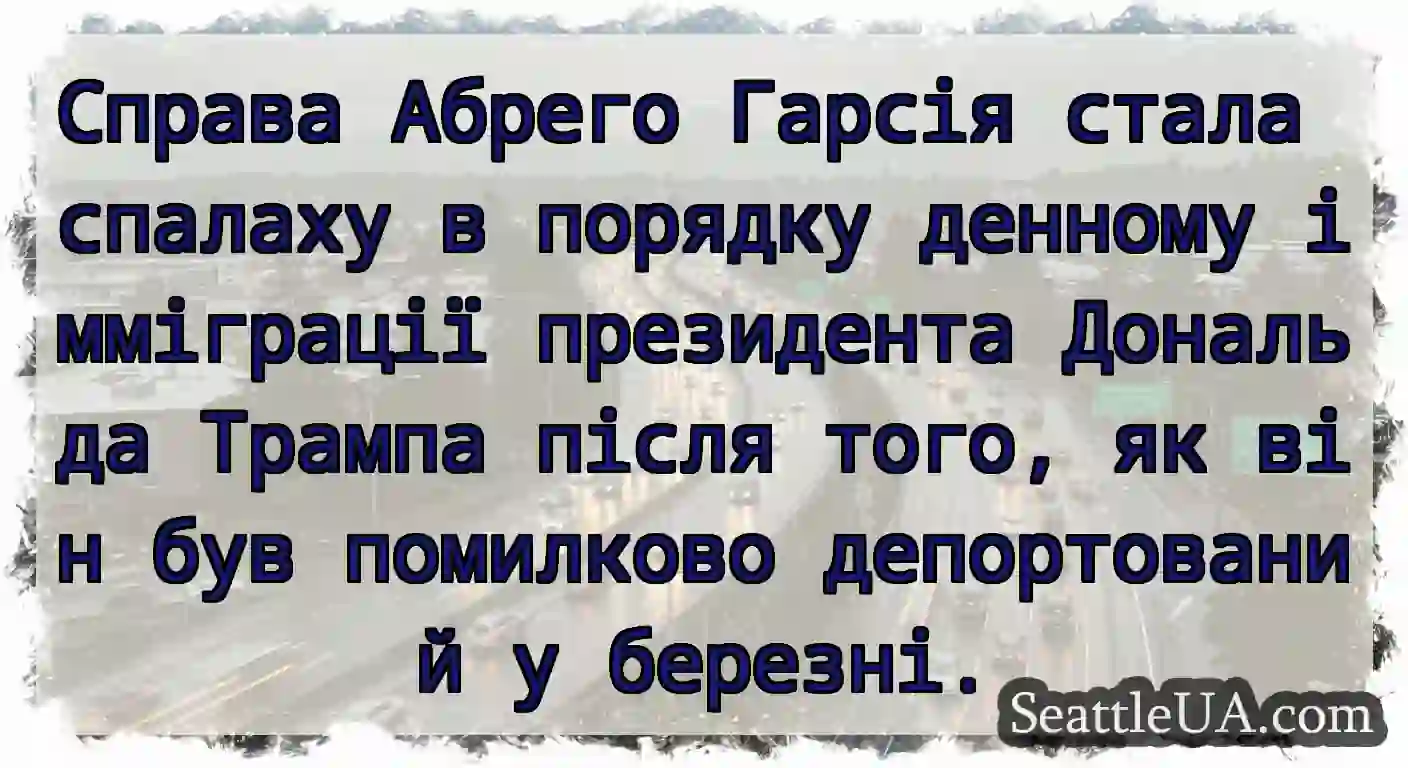 Справа Абрего Гарсія стала спалаху в порядку