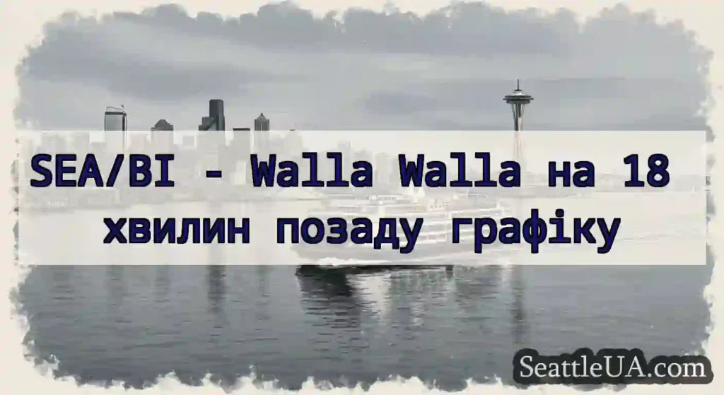 SEA/BI - Walla Walla на 18 хвилин позаду графіку