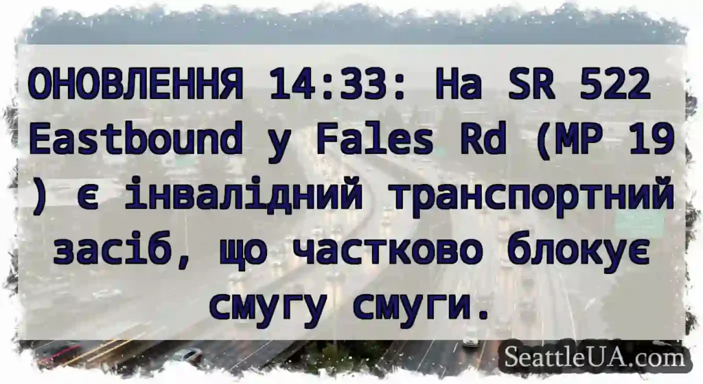 ОНОВЛЕННЯ 14:33: На SR 522 Eastbound у Fales Rd