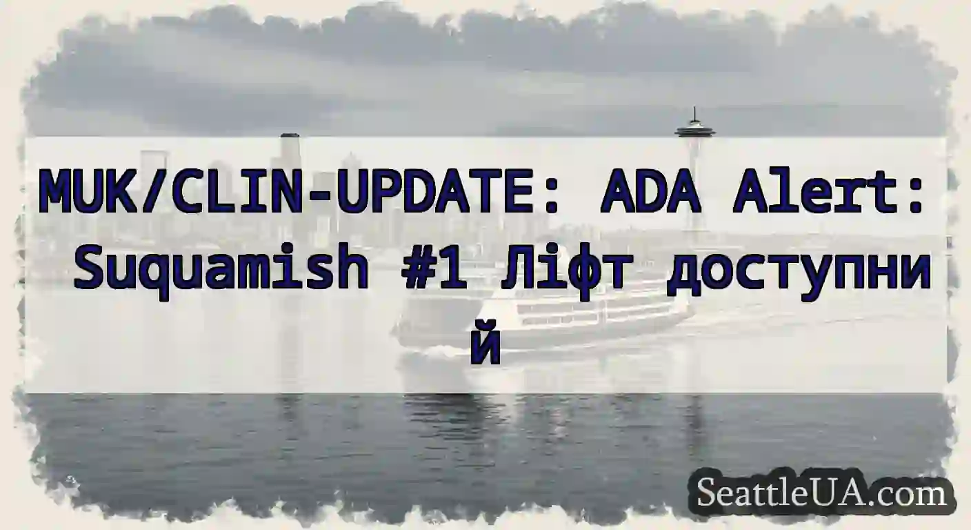 MUK/CLIN-UPDATE: ADA Alert: Suquamish #1 Ліфт