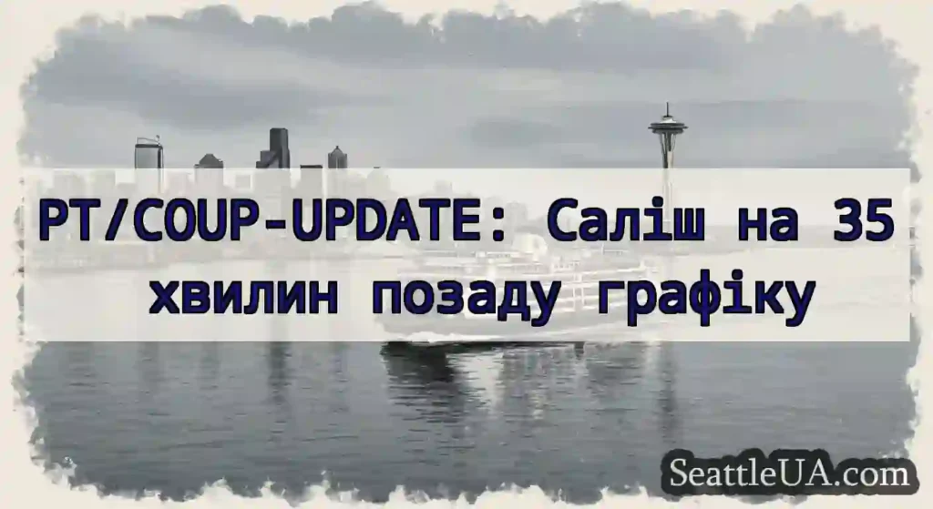 PT/COUP-UPDATE: Саліш на 35 хвилин позаду графіку