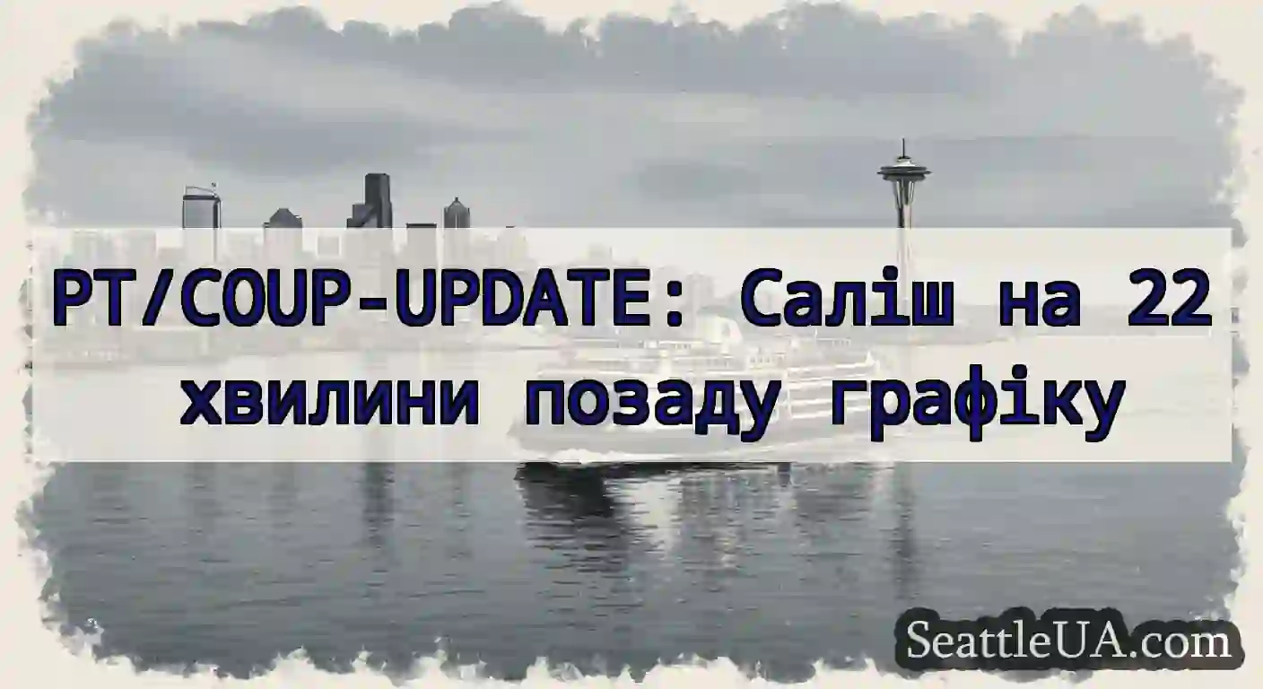 PT/COUP-UPDATE: Саліш на 22 хвилини позаду