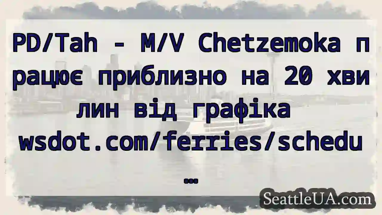 PD/Tah - M/V Chetzemoka працює приблизно на 20