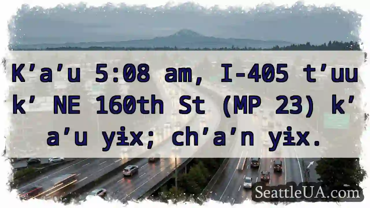 I-405 tʼuukʼ NE 160th! Kʼaʼu 5:08 am.