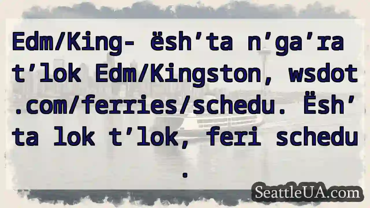 ësh’ta Edm/Kingston! Feri schedu ësh’ta.