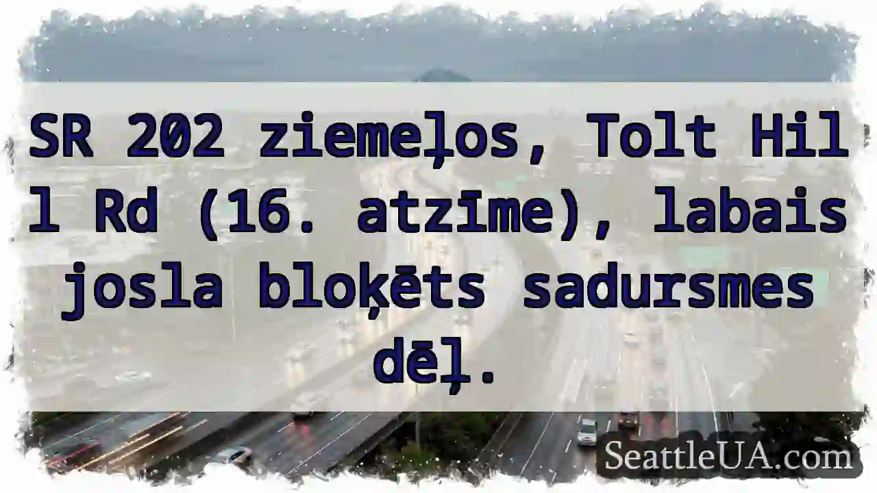 Tolt Rd. Bloķēts! Uzmanību!