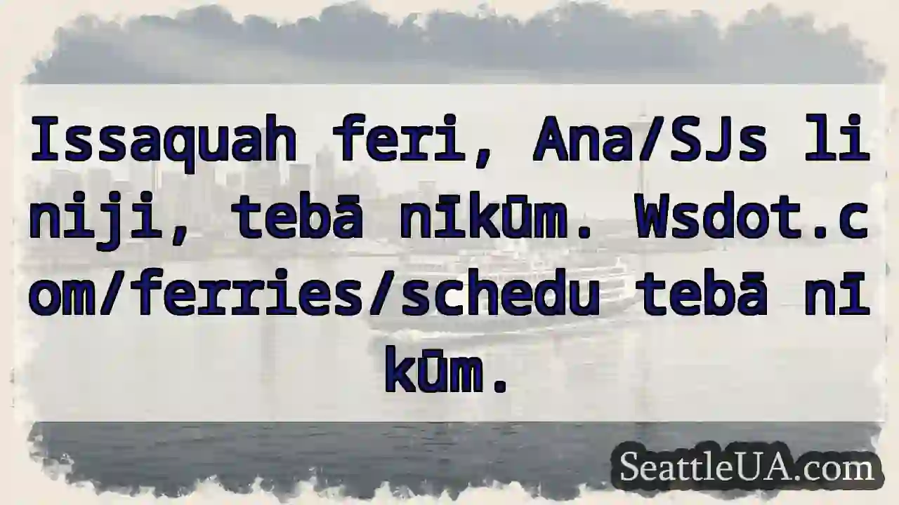 Issaquah feri! Wsdot.com/ferries.