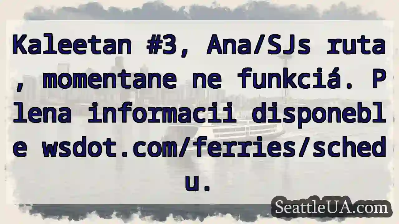 Kaleetan haltá! Kontrol wsdot.com/ferries/schedu.