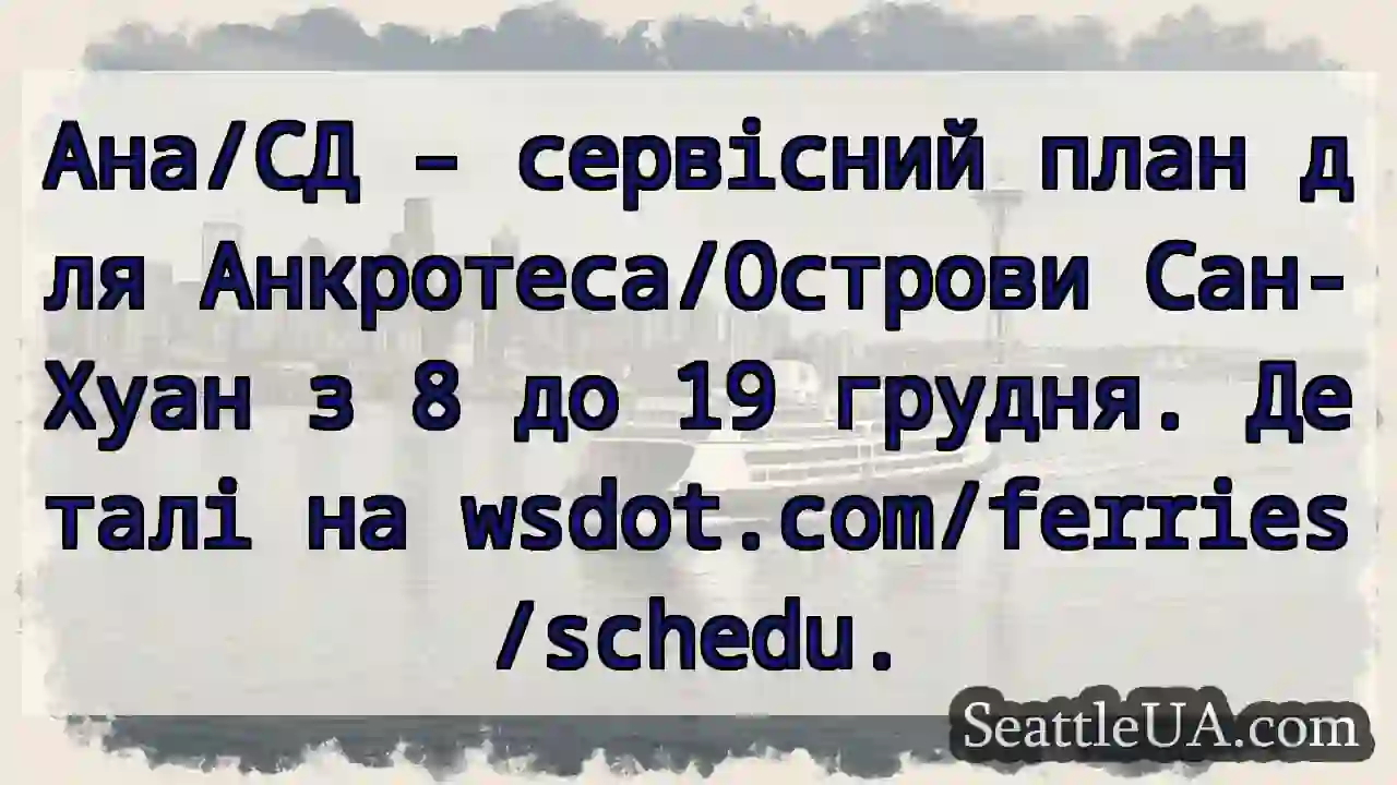 Анкротес/Сан-Хуан: Графік зміниться!