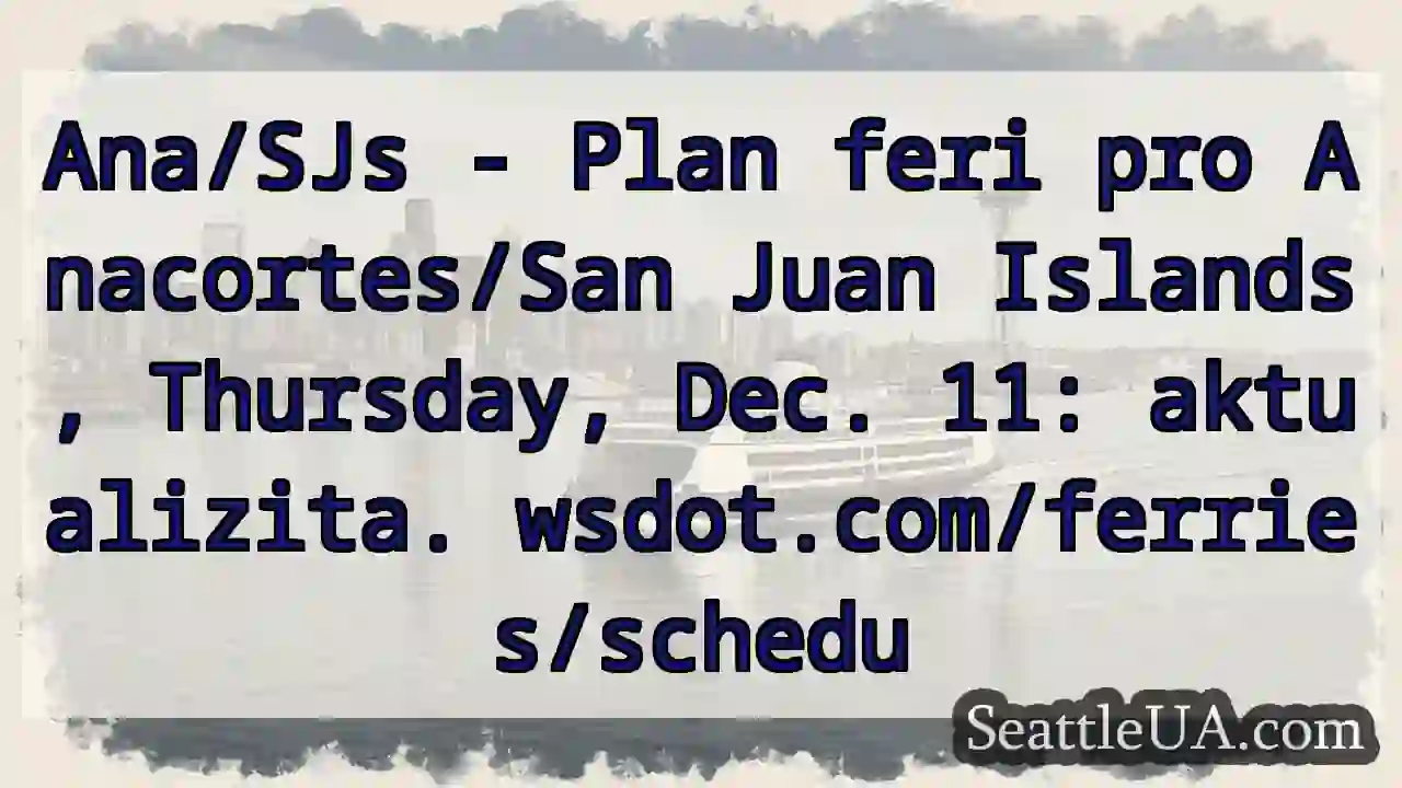Anacortes/SJs: Feri plani - Dec. 11!